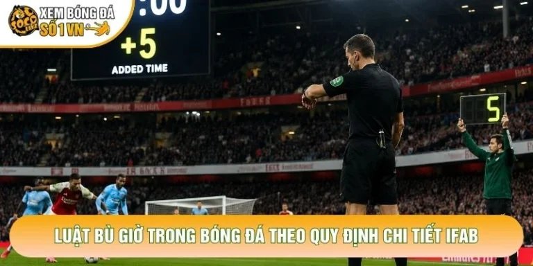 Luật Bù Giờ Trong Bóng Đá Theo Quy Định Chi Tiết IFAB