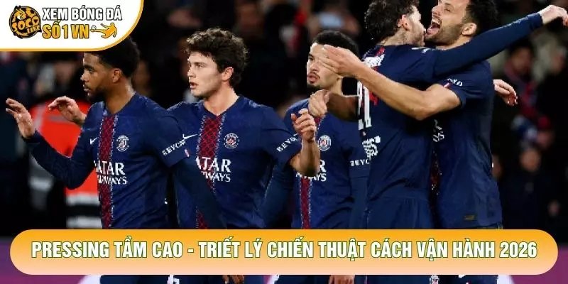 Pressing Tầm Cao – Triết Lý Chiến Thuật Cách Vận Hành 2026